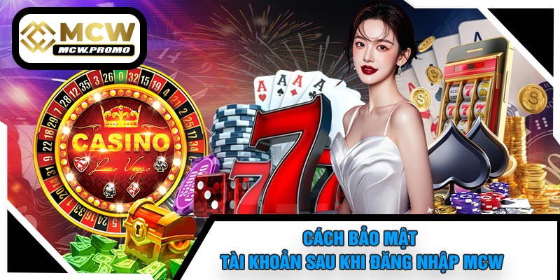 Cách Bảo Mật Tài Khoản Sau Khi Đăng Nhập MCW