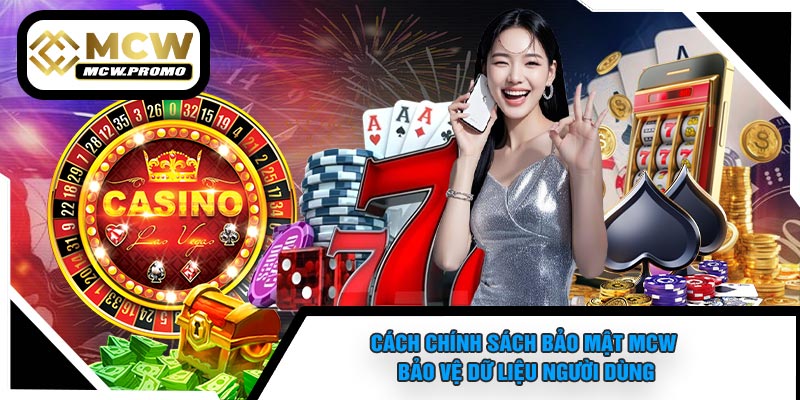 Cách Chính Sách Bảo Mật MCW Bảo Vệ Dữ Liệu Người Dùng
