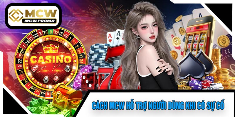 Cách MCW Hỗ Trợ Người Dùng Khi Có Sự Cố