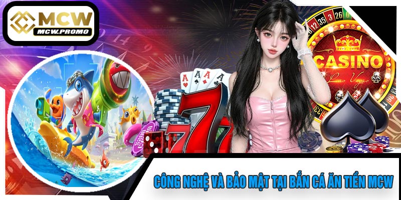 Công Nghệ Và Bảo Mật Tại Bắn Cá Ăn Tiền MCW
