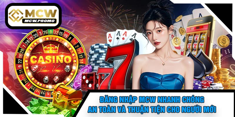 Đăng Nhập MCW Nhanh Chóng, An Toàn Và Thuận Tiện Cho Người Mới