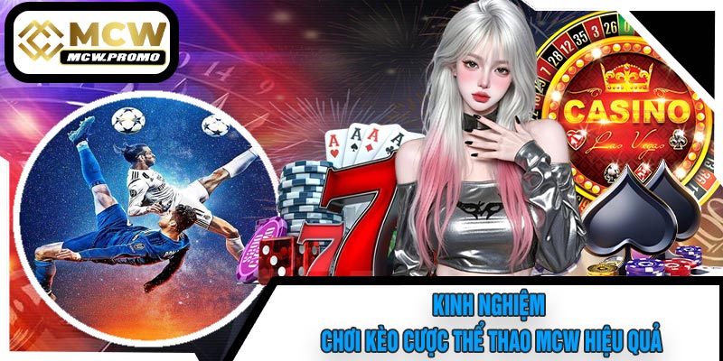 Kinh Nghiệm Chơi Kèo Cược Thể Thao MCW Hiệu Quả