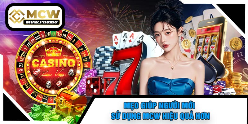 Mẹo Giúp Người Mới Sử Dụng MCW Hiệu Quả Hơn