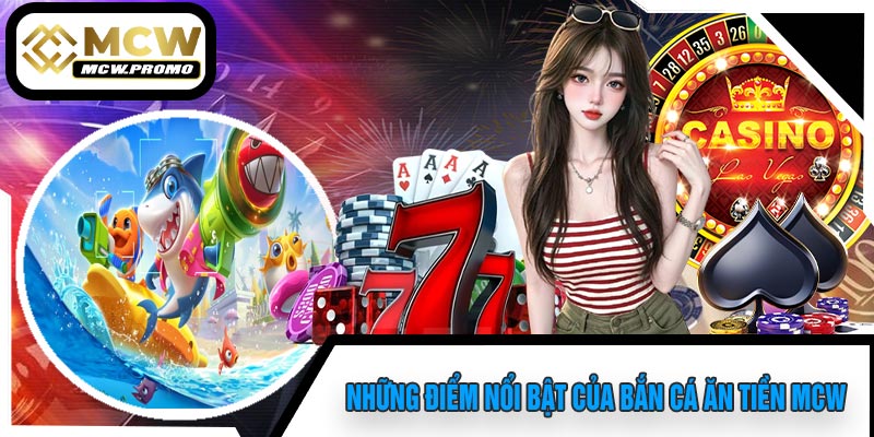 Những Điểm Nổi Bật Của Bắn Cá Ăn Tiền MCW