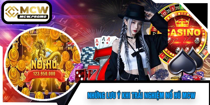 Những Lưu Ý Khi Trải Nghiệm Nổ Hũ MCW