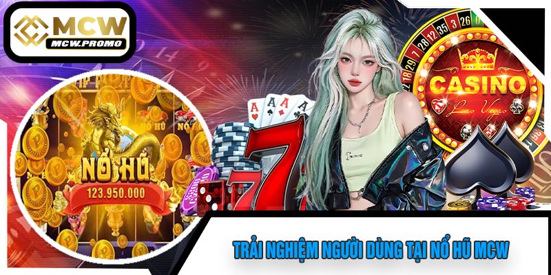 Trải Nghiệm Người Dùng Tại Nổ Hũ MCW