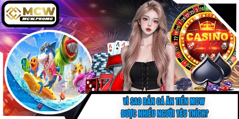 Vì Sao Bắn Cá Ăn Tiền MCW Được Nhiều Người Yêu Thích?