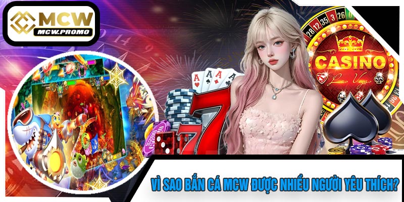 Vì Sao Bắn Cá MCW Được Nhiều Người Yêu Thích?