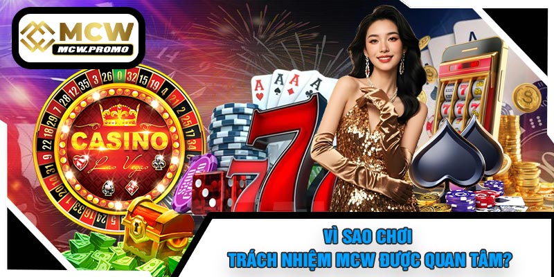 Vì Sao Chơi Trách Nhiệm MCW Được Quan Tâm?