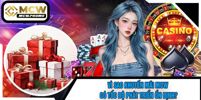 Vì Sao Khuyến Mãi MCW Có Tốc Độ Phát Triển Ổn Định?