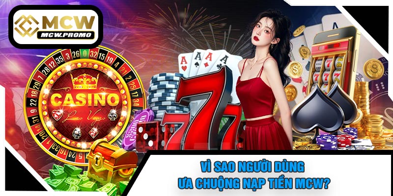 Vì Sao Người Dùng Ưa Chuộng Nạp Tiền MCW?