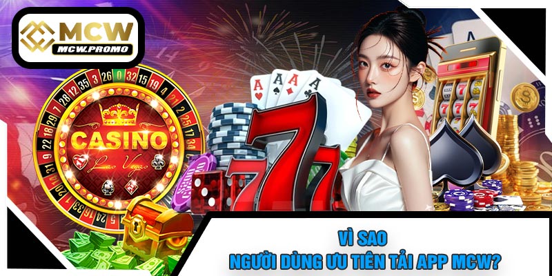 Vì Sao Người Dùng Ưu Tiên Tải APP MCW?