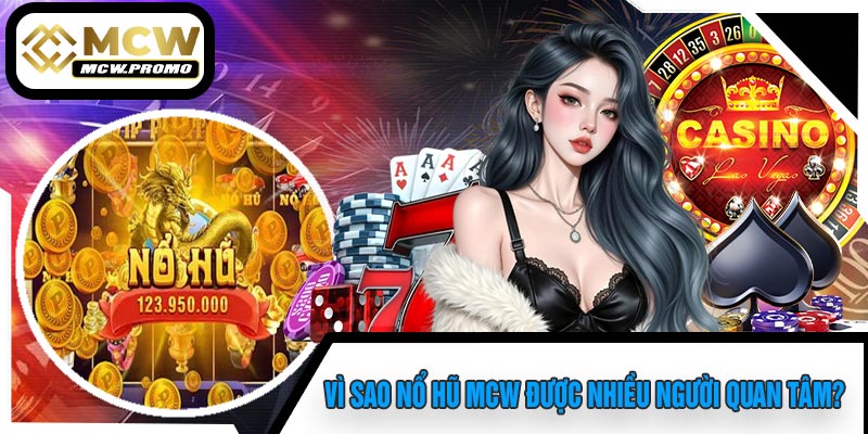 Vì Sao Nổ Hũ MCW Được Nhiều Người Quan Tâm?