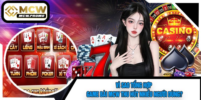 Vì Sao Tổng Hợp Game Bài MCW Thu Hút Nhiều Người Dùng?