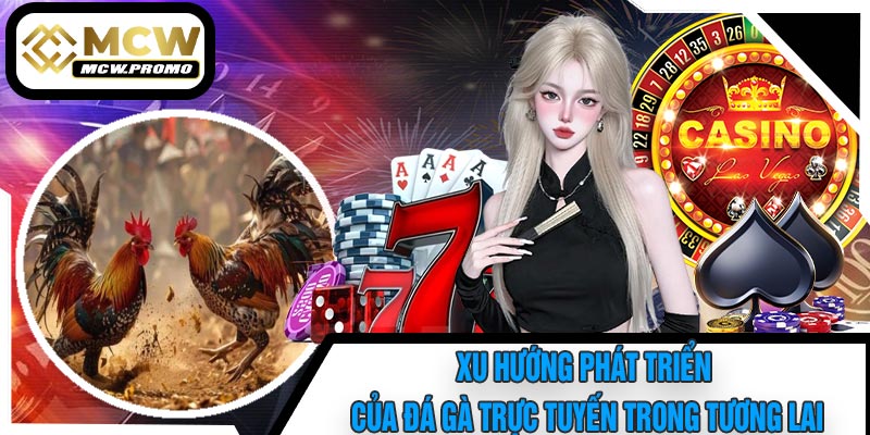 Xu Hướng Phát Triển Của Đá Gà Trực Tuyến Trong Tương Lai